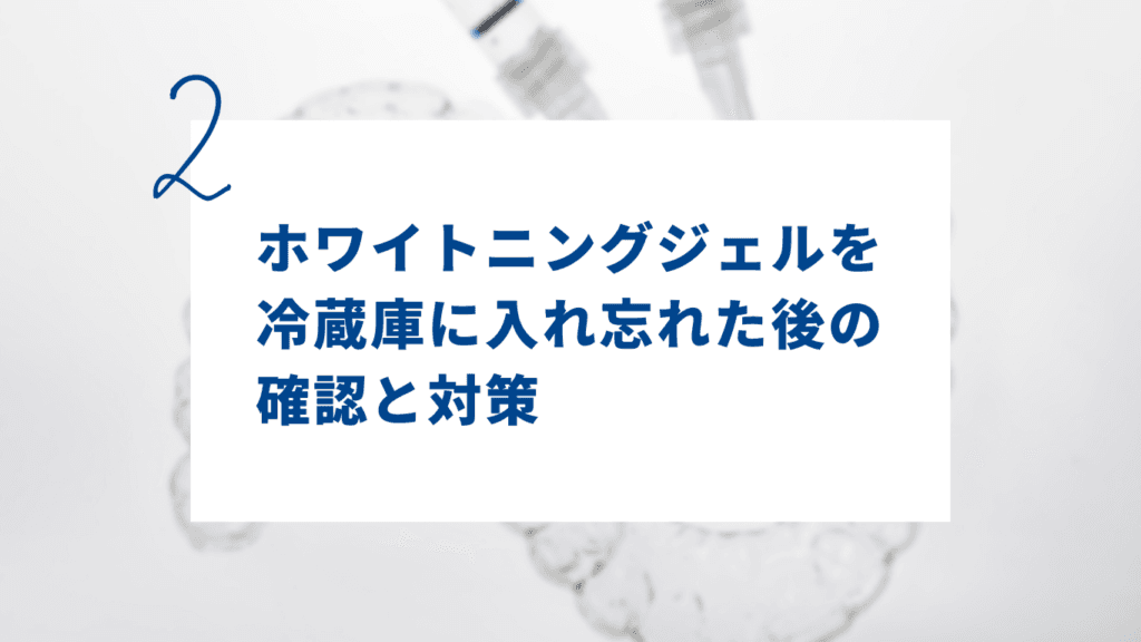 ホワイトニングジェルを冷蔵庫に入れ忘れた後の確認と対策